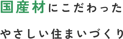 国産材100%にこだわった住まいづくり